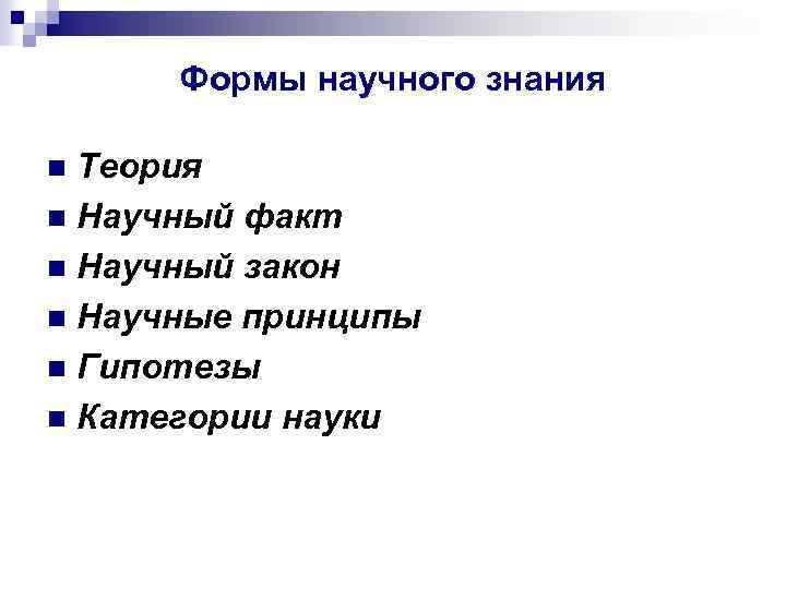 Формы научного знания Теория n Научный факт n Научный закон n Научные принципы n