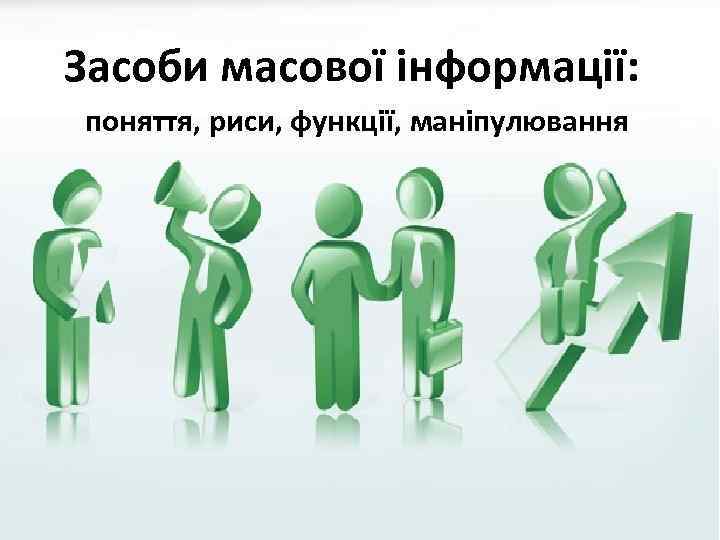 Засоби масової інформації: поняття, риси, функції, маніпулювання 