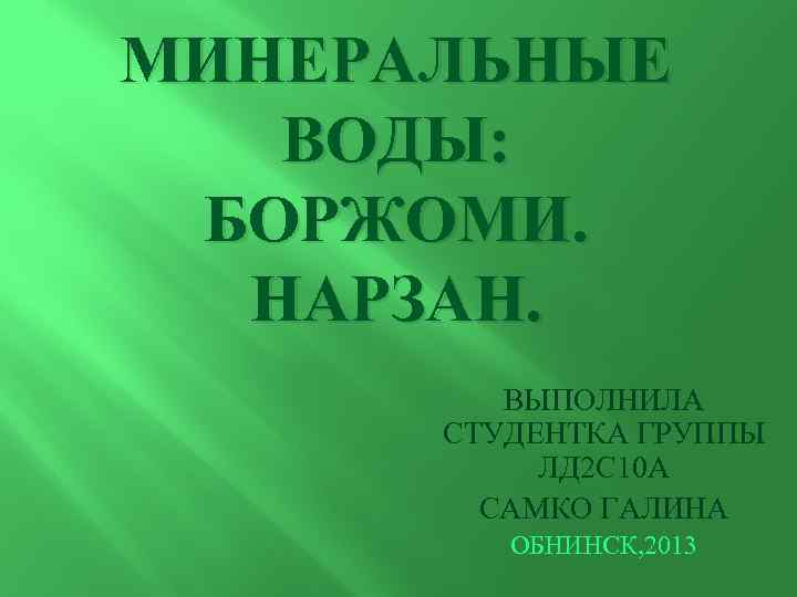 МИНЕРАЛЬНЫЕ ВОДЫ: БОРЖОМИ. НАРЗАН. ВЫПОЛНИЛА СТУДЕНТКА ГРУППЫ ЛД 2 С 10 А САМКО ГАЛИНА