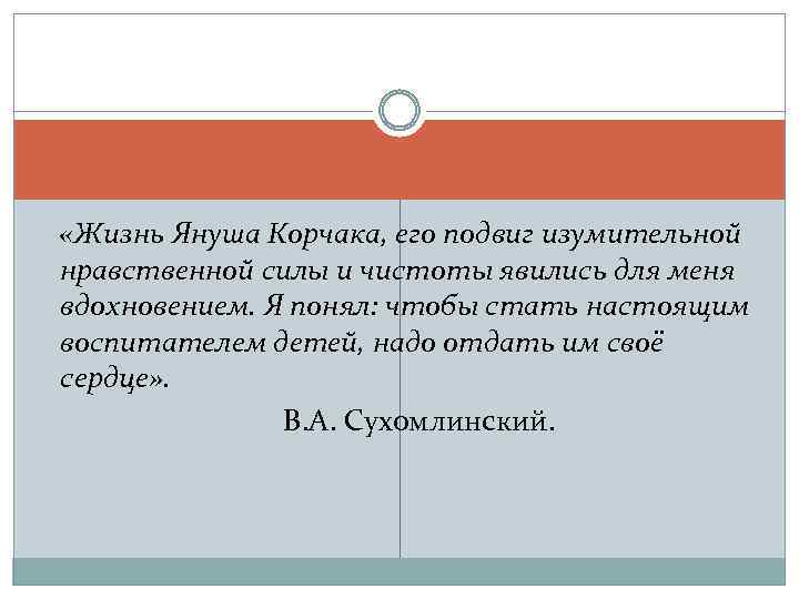  «Жизнь Януша Корчака, его подвиг изумительной нравственной силы и чистоты явились для меня