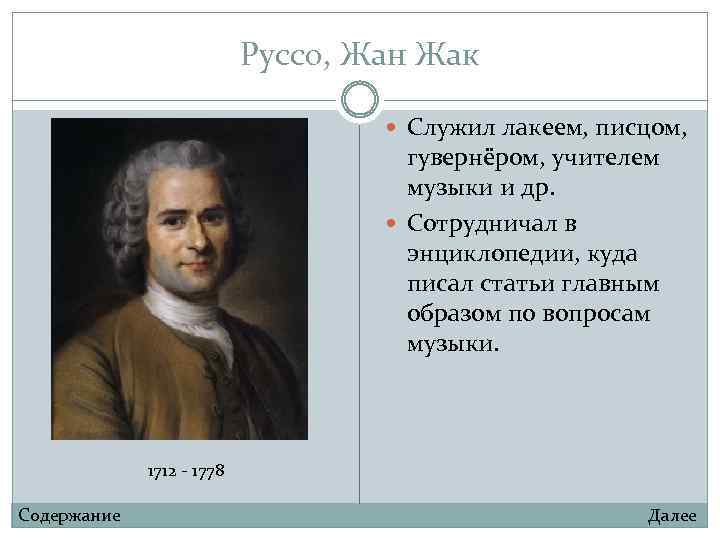 Руссо, Жан Жак Служил лакеем, писцом, гувернёром, учителем музыки и др. Сотрудничал в энциклопедии,
