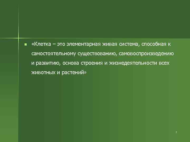 n «Клетка – это элементарная живая система, способная к самостоятельному существованию, самовоспроизведению и развитию,