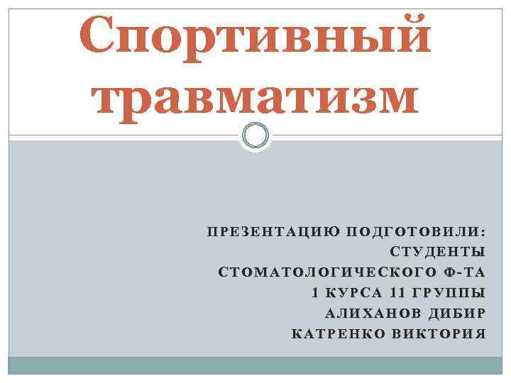 Спортивный травматизм ПРЕЗЕНТАЦИЮ ПОДГОТОВИЛИ: СТУДЕНТЫ СТОМАТОЛОГИЧЕСКОГО Ф-ТА 1 КУРСА 11 ГРУППЫ АЛИХАНОВ ДИБИР КАТРЕНКО