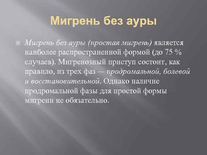 Мигрень без ауры (простая мигрень) является наиболее распространенной формой (до 75 % случаев). Мигренозный