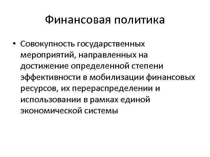 Финансовая политика • Совокупность государственных мероприятий, направленных на достижение определенной степени эффективности в мобилизации