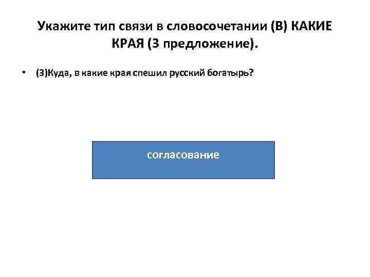 Укажите тип связи в словосочетании (В) КАКИЕ КРАЯ (3 предложение). • (3)Куда, в какие