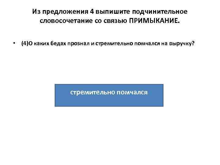 Из предложения 4 выпишите подчинительное словосочетание со связью ПРИМЫКАНИЕ. • (4)О каких бедах прознал