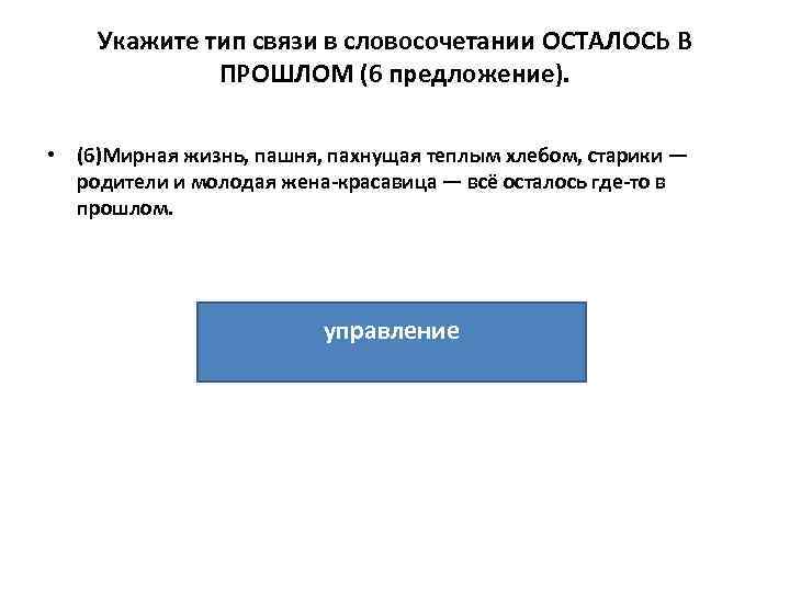 Укажите тип связи в словосочетании ОСТАЛОСЬ В ПРОШЛОМ (6 предложение). • (6)Мирная жизнь, пашня,