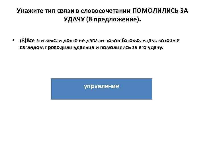 Укажите тип связи в словосочетании ПОМОЛИЛИСЬ ЗА УДАЧУ (8 предложение). • (8)Все эти мысли