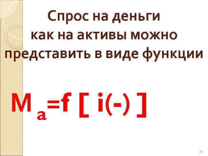 Спрос на деньги как на активы можно представить в виде функции М a=f [