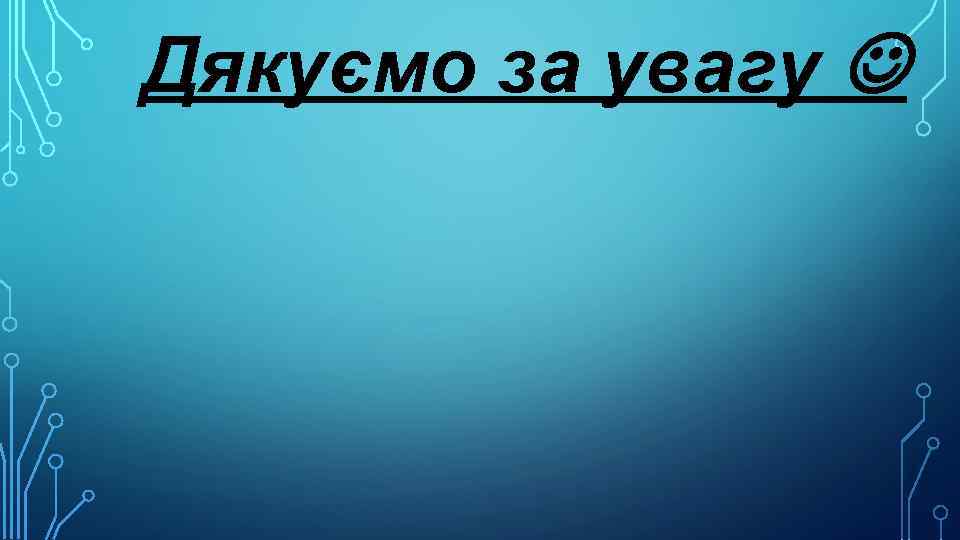  Дякуємо за увагу 