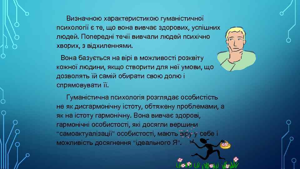 Визначною характеристикою гуманістичної психології є те, що вона вивчає здорових, успішних людей. Попередні течії