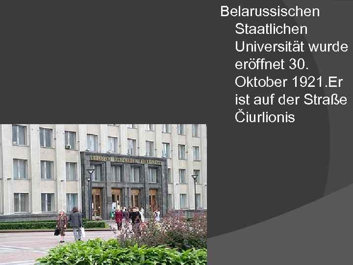 Belarussischen Staatlichen Universität wurde eröffnet 30. Oktober 1921. Er ist auf der Straße Čiurlionis