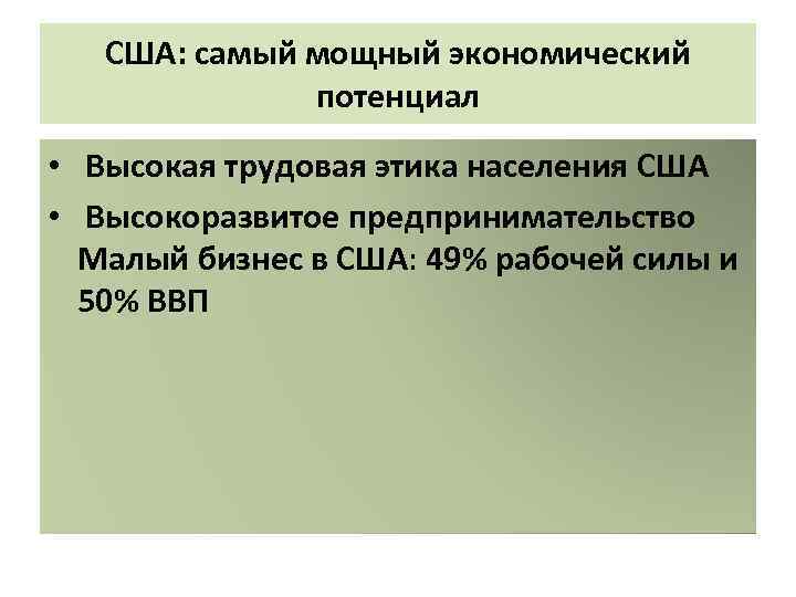 США: самый мощный экономический потенциал • Высокая трудовая этика населения США • Высокоразвитое предпринимательство