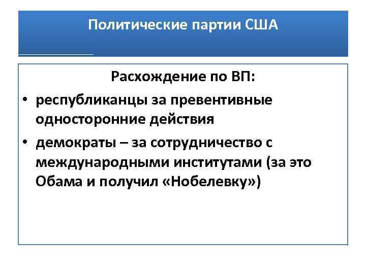 Политические партии США Расхождение по ВП: • республиканцы за превентивные односторонние действия • демократы