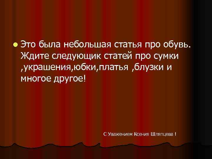 l Это была небольшая статья про обувь. Ждите следующик статей про сумки , украшения,