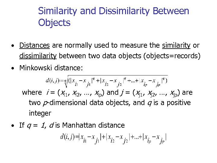 Similarity and Dissimilarity Between Objects • Distances are normally used to measure the similarity