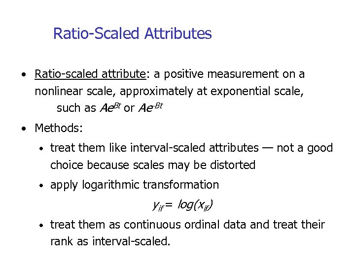 Ratio-Scaled Attributes • Ratio-scaled attribute: a positive measurement on a nonlinear scale, approximately at