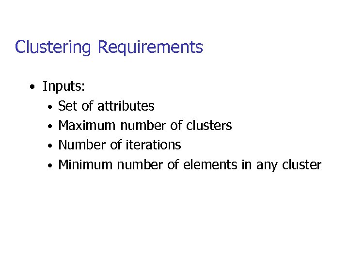 Clustering Requirements • Inputs: • Set of attributes • Maximum number of clusters •