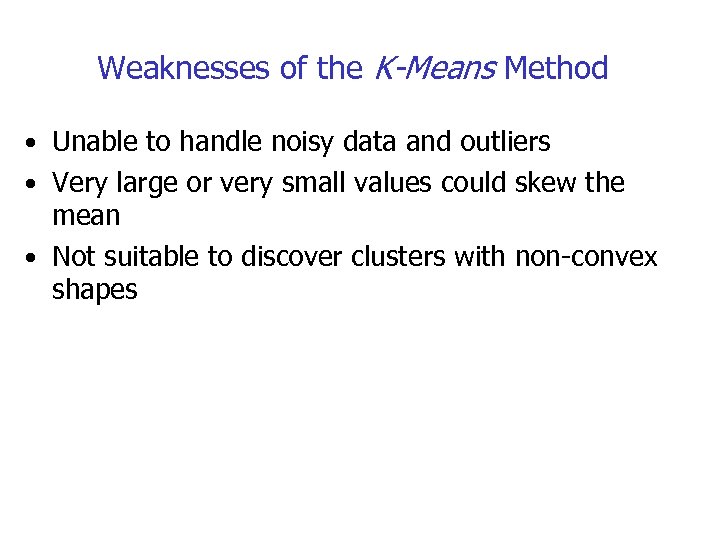 Weaknesses of the K-Means Method • Unable to handle noisy data and outliers •