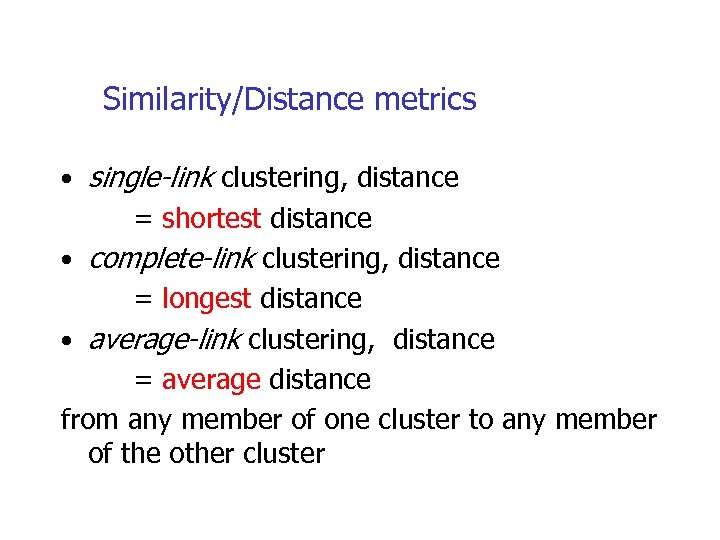 Similarity/Distance metrics • single-link clustering, distance = shortest distance • complete-link clustering, distance =