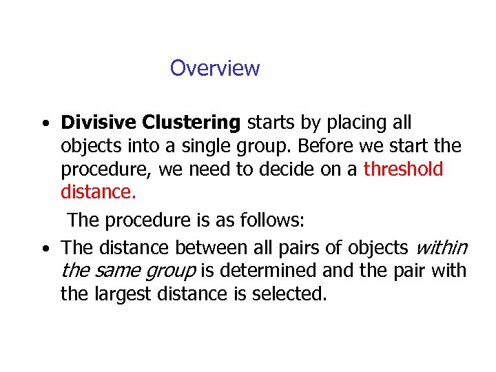 Overview • Divisive Clustering starts by placing all objects into a single group. Before