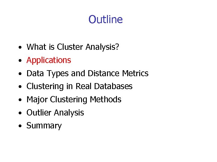 Outline • What is Cluster Analysis? • Applications • Data Types and Distance Metrics