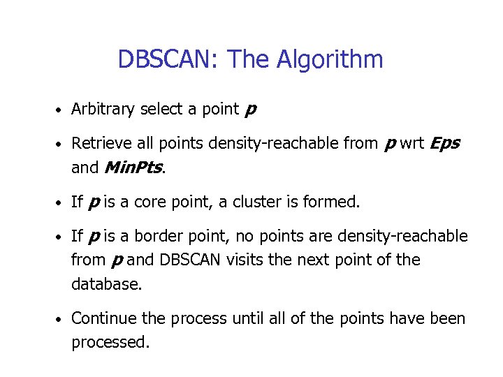 DBSCAN: The Algorithm • Arbitrary select a point p • Retrieve all points density-reachable