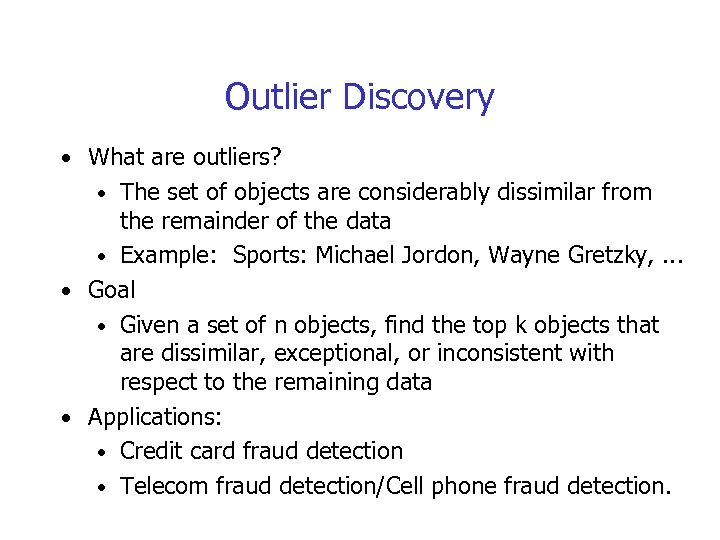 Outlier Discovery • What are outliers? • The set of objects are considerably dissimilar