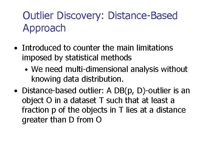 Outlier Discovery: Distance-Based Approach • Introduced to counter the main limitations imposed by statistical
