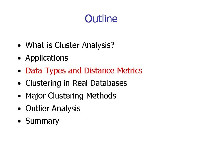 Outline • What is Cluster Analysis? • Applications • Data Types and Distance Metrics