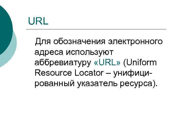 URL Для обозначения электронного адреса используют аббревиатуру «URL» (Uniform Resource Locator – унифицированный указатель