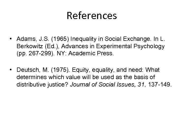 References • Adams, J. S. (1965) Inequality in Social Exchange. In L. Berkowitz (Ed.