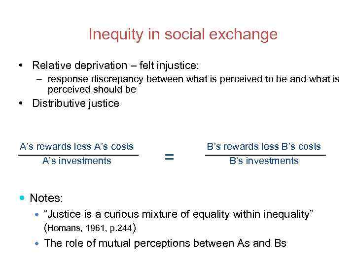 Inequity in social exchange • Relative deprivation – felt injustice: – response discrepancy between