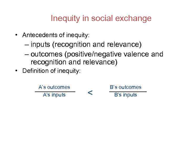 Inequity in social exchange • Antecedents of inequity: – inputs (recognition and relevance) –
