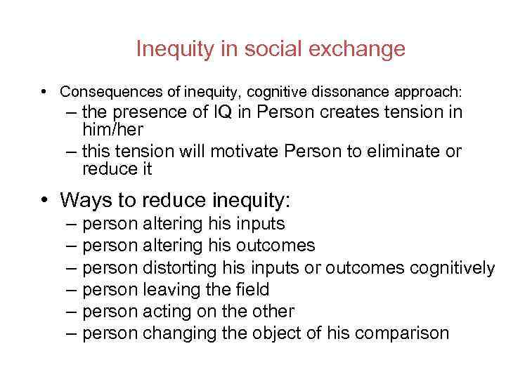 Inequity in social exchange • Consequences of inequity, cognitive dissonance approach: – the presence