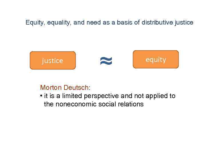 Equity, equality, and need as a basis of distributive justice ≈ equity Morton Deutsch:
