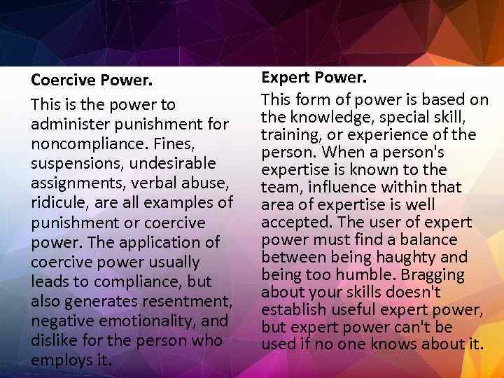 Coercive Power. This is the power to administer punishment for noncompliance. Fines, suspensions, undesirable