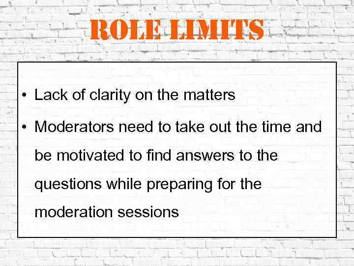 role limits • Lack of clarity on the matters • Moderators need to take