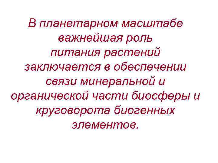 В планетарном масштабе важнейшая роль питания растений заключается в обеспечении связи минеральной и органической