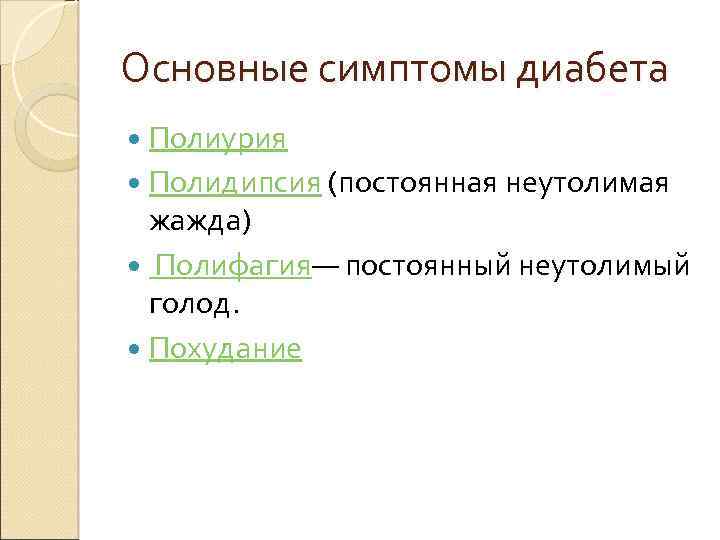 Основные симптомы диабета Полиурия Полидипсия (постоянная неутолимая жажда) Полифагия— постоянный неутолимый голод. Похудание 