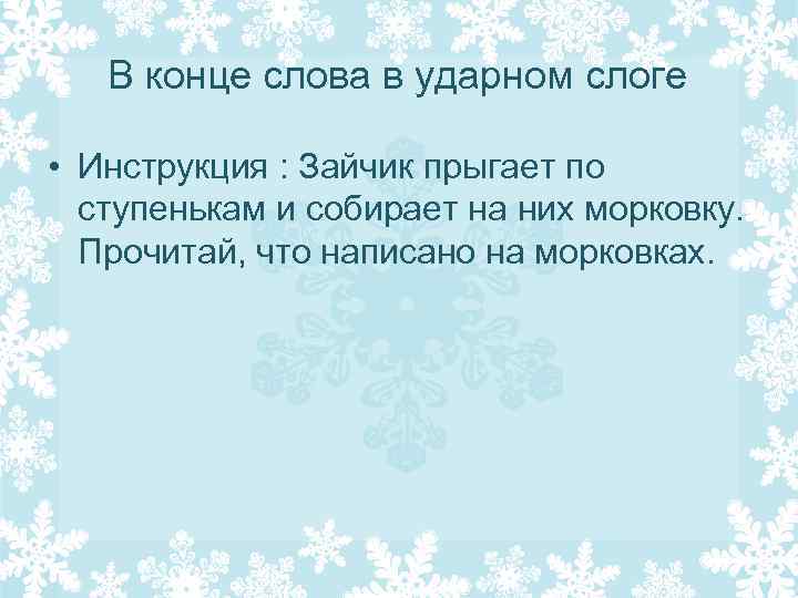 В конце слова в ударном слоге • Инструкция : Зайчик прыгает по ступенькам и