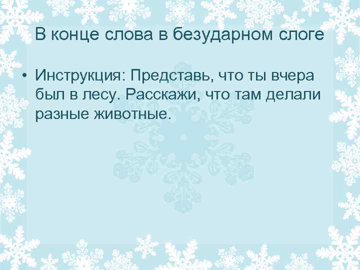 В конце слова в безударном слоге • Инструкция: Представь, что ты вчера был в