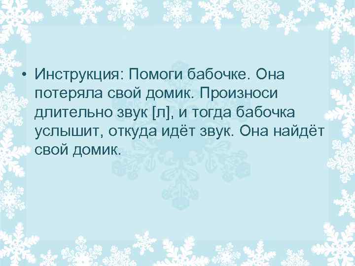  • Инструкция: Помоги бабочке. Она потеряла свой домик. Произноси длительно звук [л], и