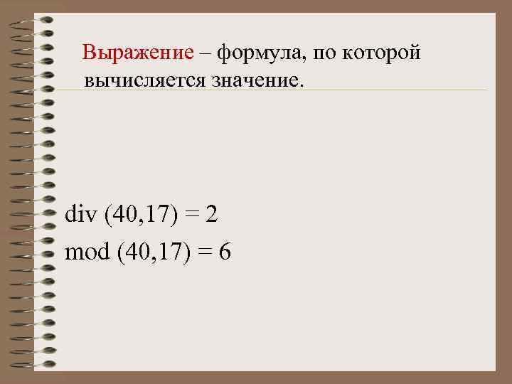Выражение – формула, по которой вычисляется значение. div (40, 17) = 2 mod (40,