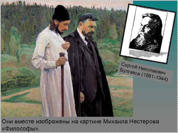 Серге й Булга Николаев и ков (1 881 -1 ч 944) Они вместе изображены