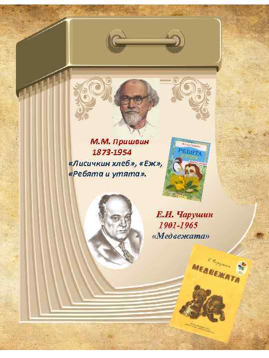  М. М. Пришвин 1873 -1954 «Лисичкин хлеб» , «Еж» , «Ребята и утята»