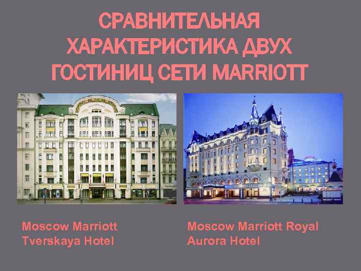 СРАВНИТЕЛЬНАЯ ХАРАКТЕРИСТИКА ДВУХ ГОСТИНИЦ СЕТИ MARRIOTT Moscow Marriott Tverskaya Hotel Moscow Marriott Royal Aurora