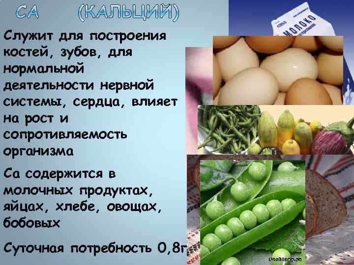 Служит для построения костей, зубов, для нормальной деятельности нервной системы, сердца, влияет на рост