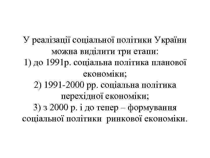 У реалізації соціальної політики України можна виділити три етапи: 1) до 1991 р. соціальна